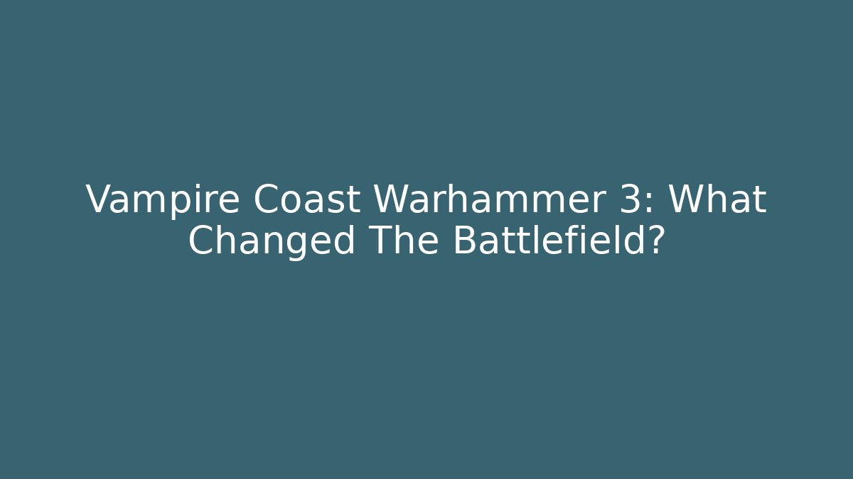 Vampire Coast Warhammer 3: What Changed The Battlefield?