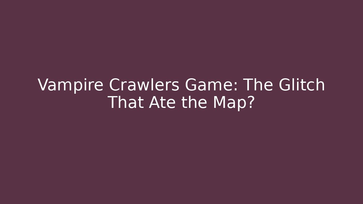 Vampire Crawlers Game: The Glitch That Ate the Map?