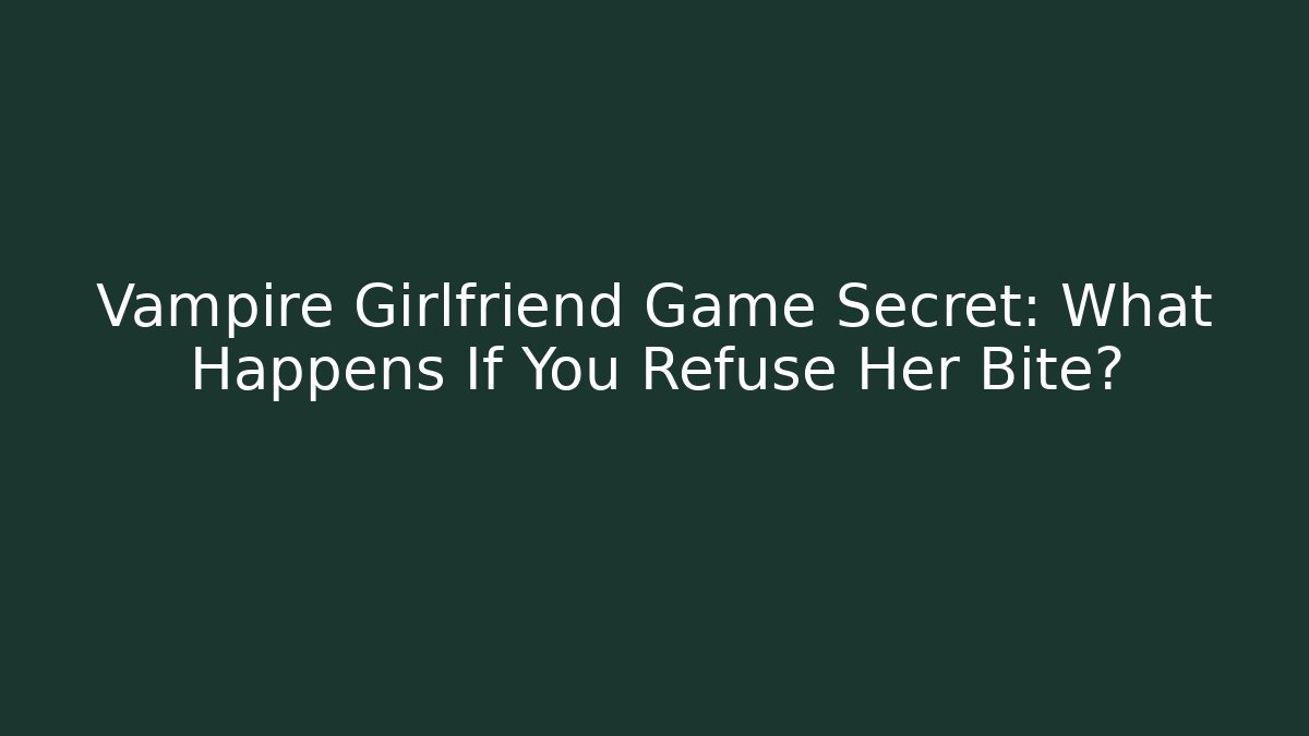 Vampire Girlfriend Game Secret: What Happens If You Refuse Her Bite? - Critter Realm