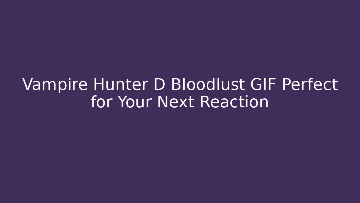 Vampire Hunter D Bloodlust GIF Perfect for Your Next Reaction