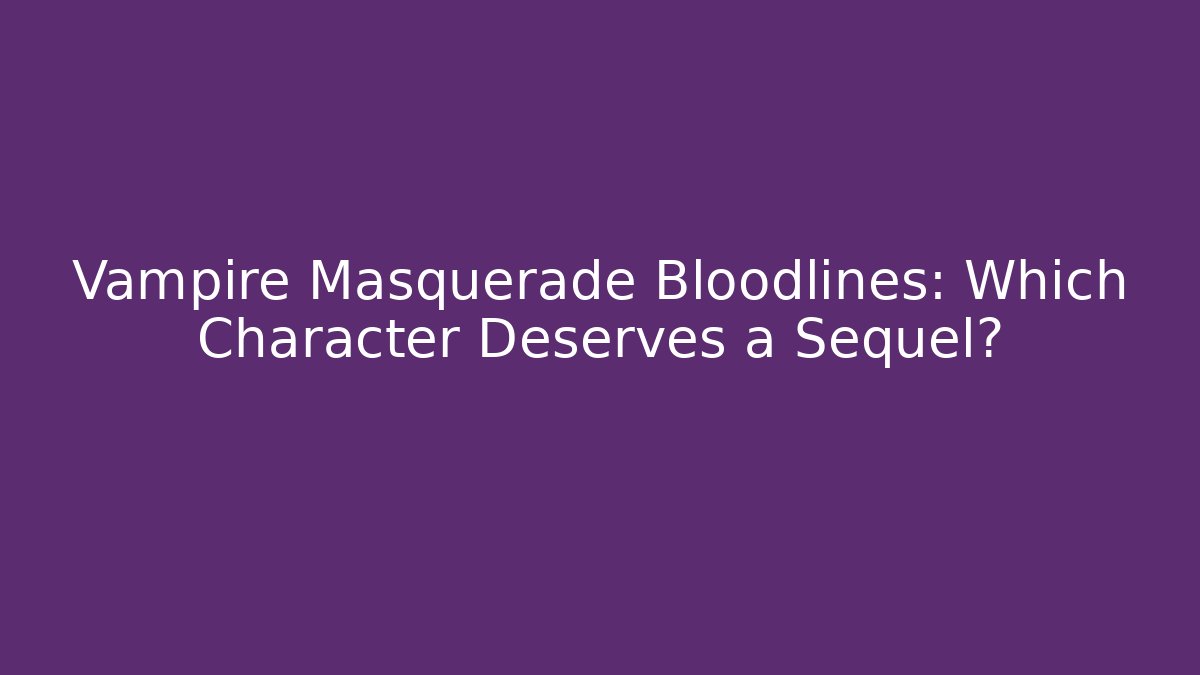 Vampire Masquerade Bloodlines: Which Character Deserves a Sequel? - Critter Realm