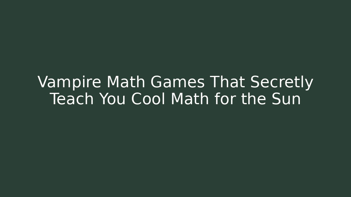 Vampire Math Games That Secretly Teach You Cool Math for the Sun