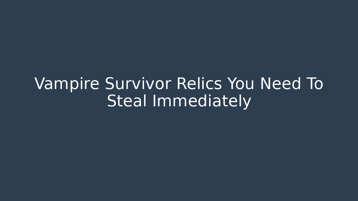 Vampire Survivor Relics You Need To Steal Immediately