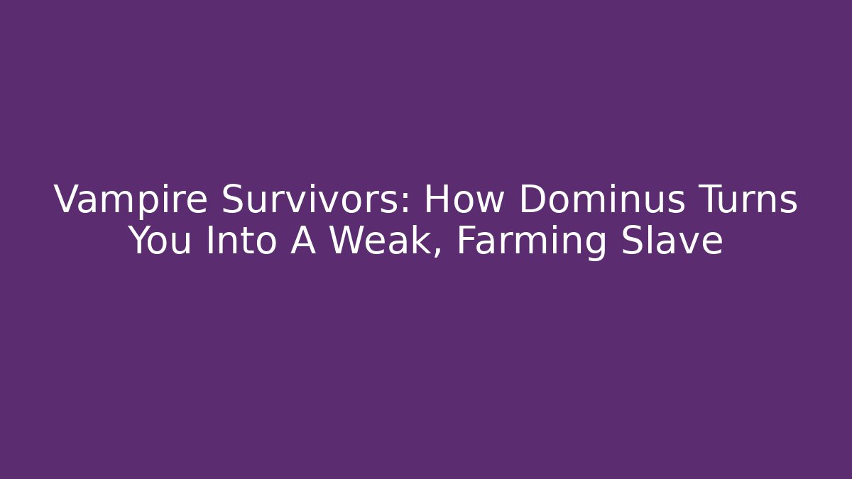 Vampire Survivors: How Dominus Turns You Into A Weak, Farming Slave - Critter Realm