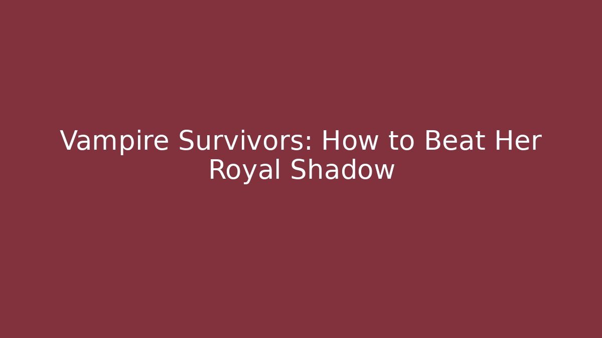 Vampire Survivors: How to Beat Her Royal Shadow