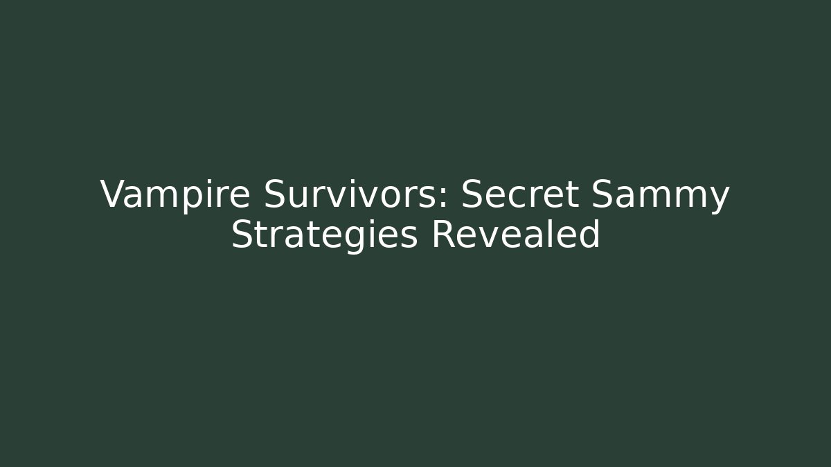 Vampire Survivors: Secret Sammy Strategies Revealed