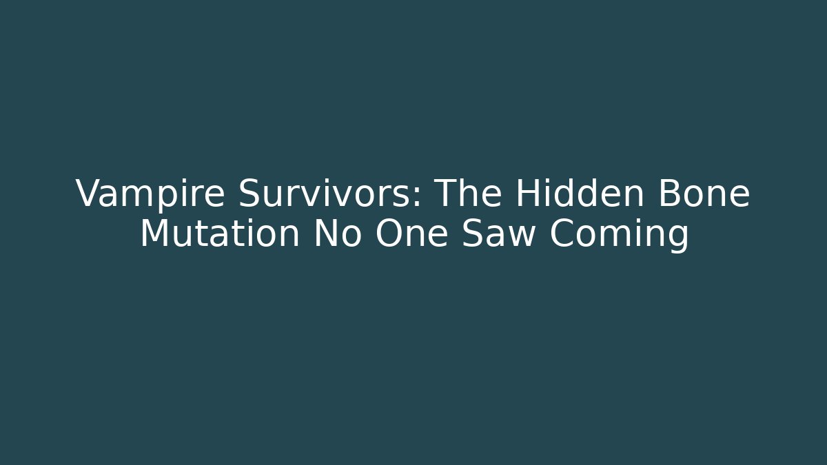 Vampire Survivors: The Hidden Bone Mutation No One Saw Coming