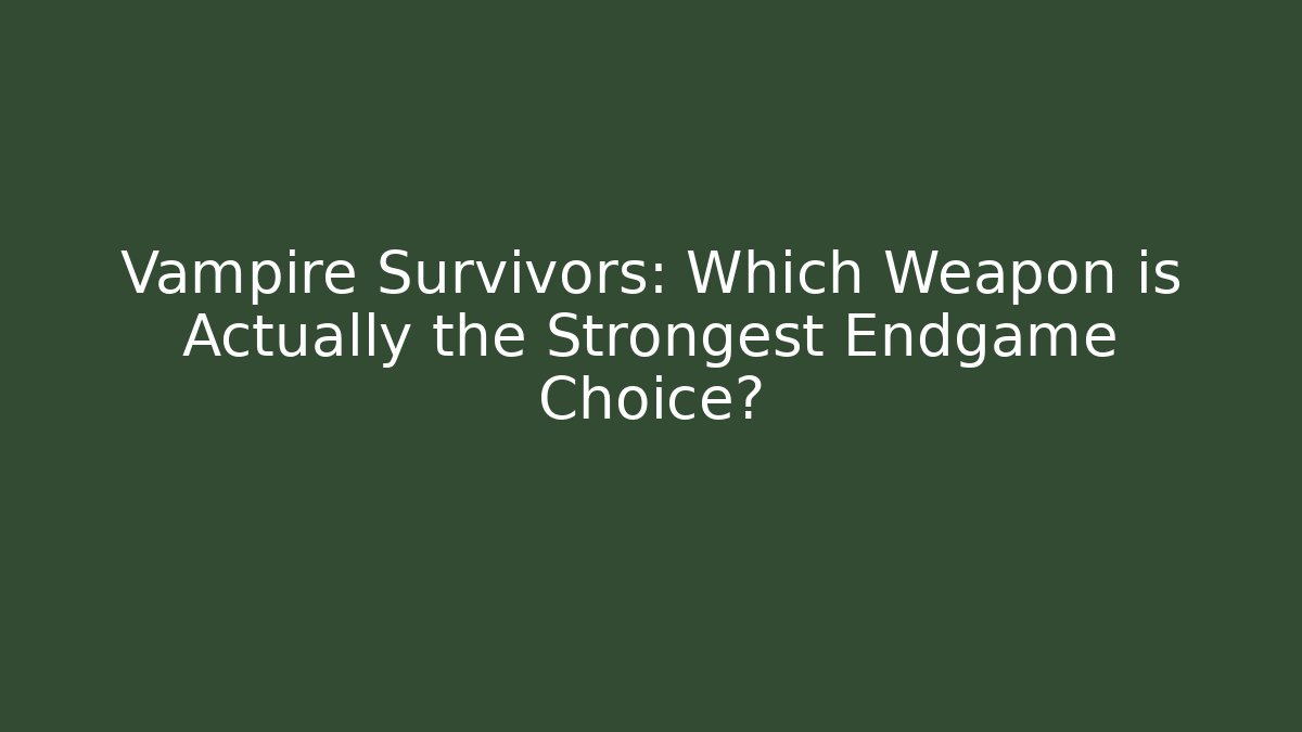 Vampire Survivors: Which Weapon is Actually the Strongest Endgame Choice? - Critter Realm