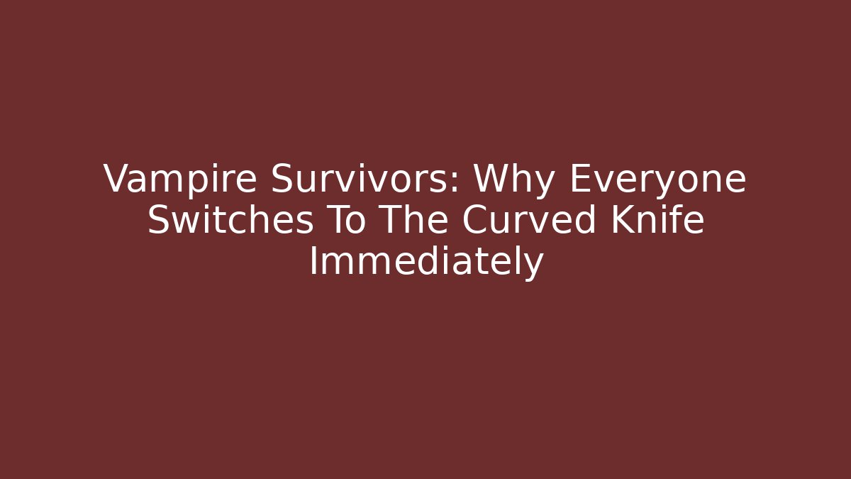 Vampire Survivors: Why Everyone Switches To The Curved Knife Immediately