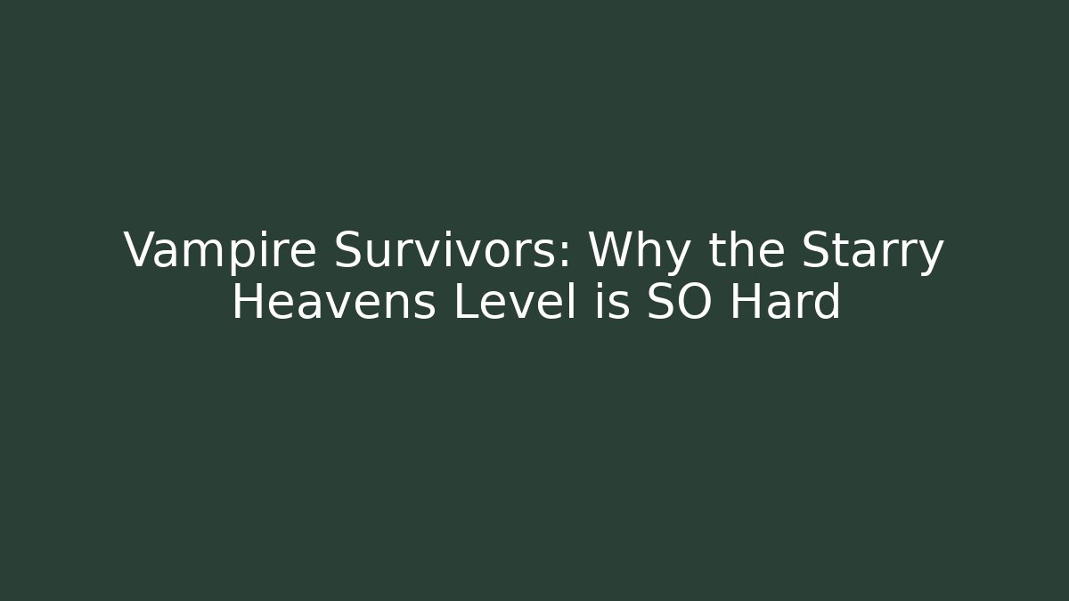 Vampire Survivors: Why the Starry Heavens Level is SO Hard