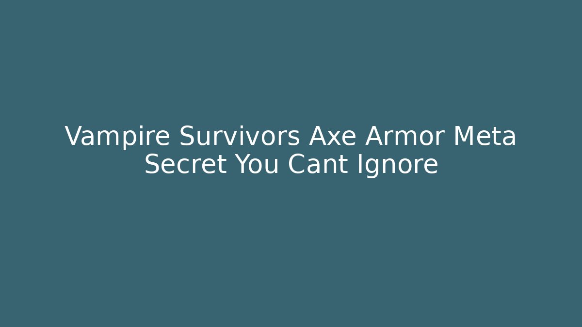 Vampire Survivors Axe Armor Meta Secret You Cant Ignore