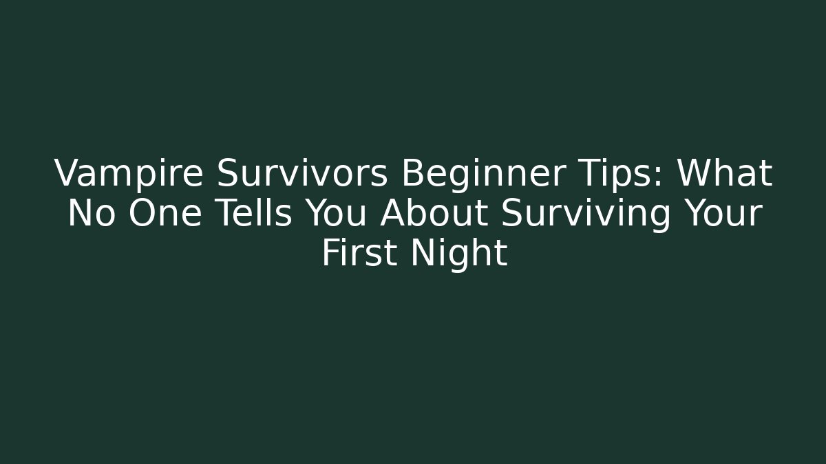Vampire Survivors Beginner Tips: What No One Tells You About Surviving Your First Night