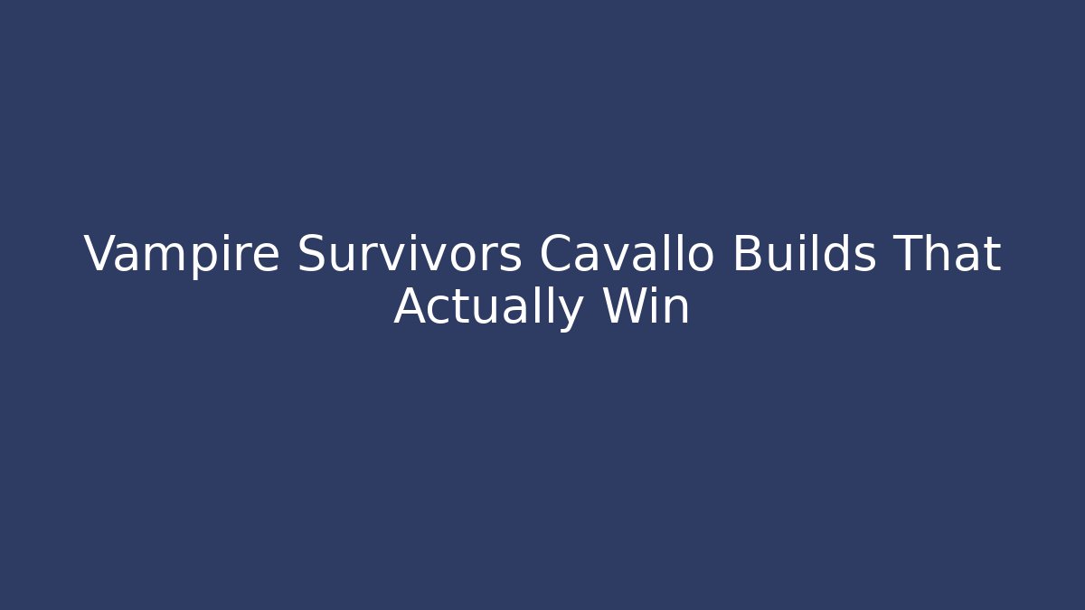 Vampire Survivors Cavallo Builds That Actually Win