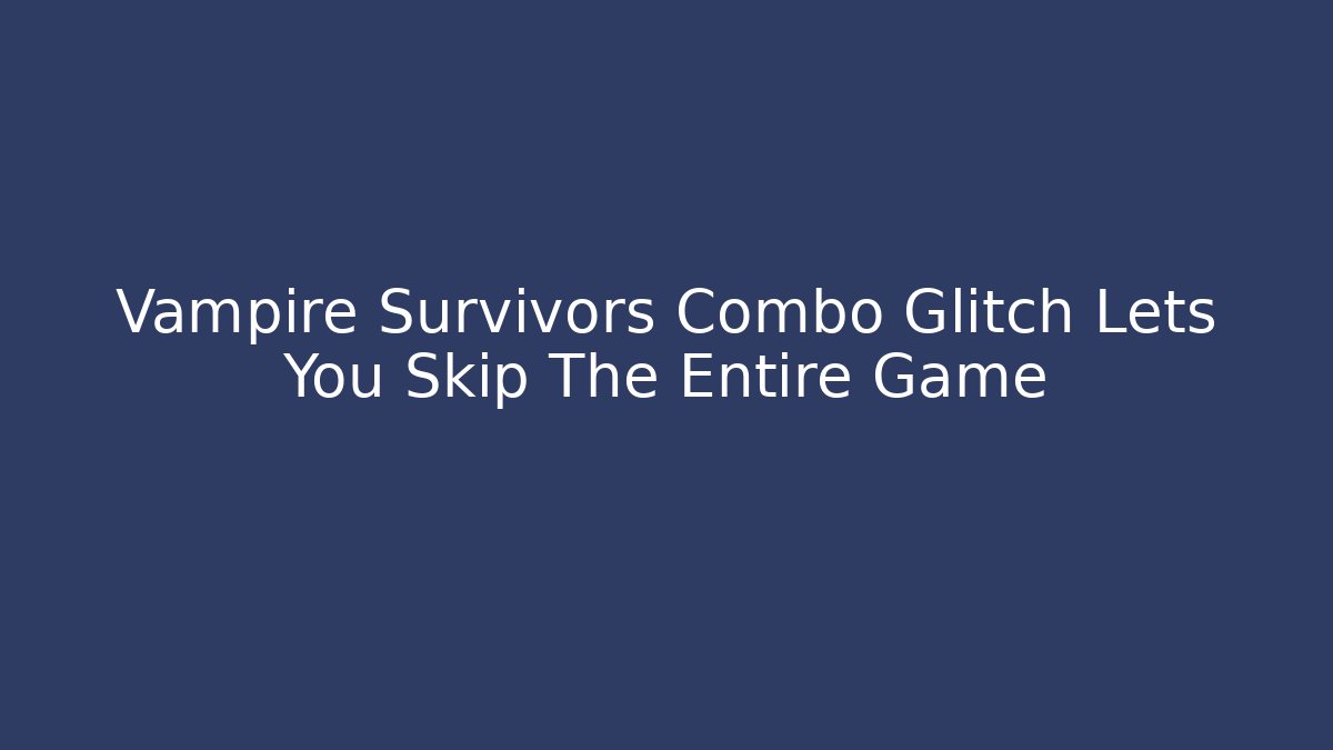 Vampire Survivors Combo Glitch Lets You Skip The Entire Game