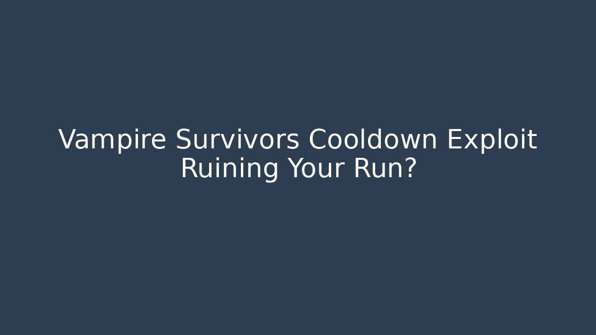 Vampire Survivors Cooldown Exploit Ruining Your Run?