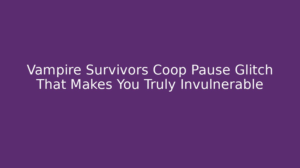 Vampire Survivors Coop Pause Glitch That Makes You Truly Invulnerable