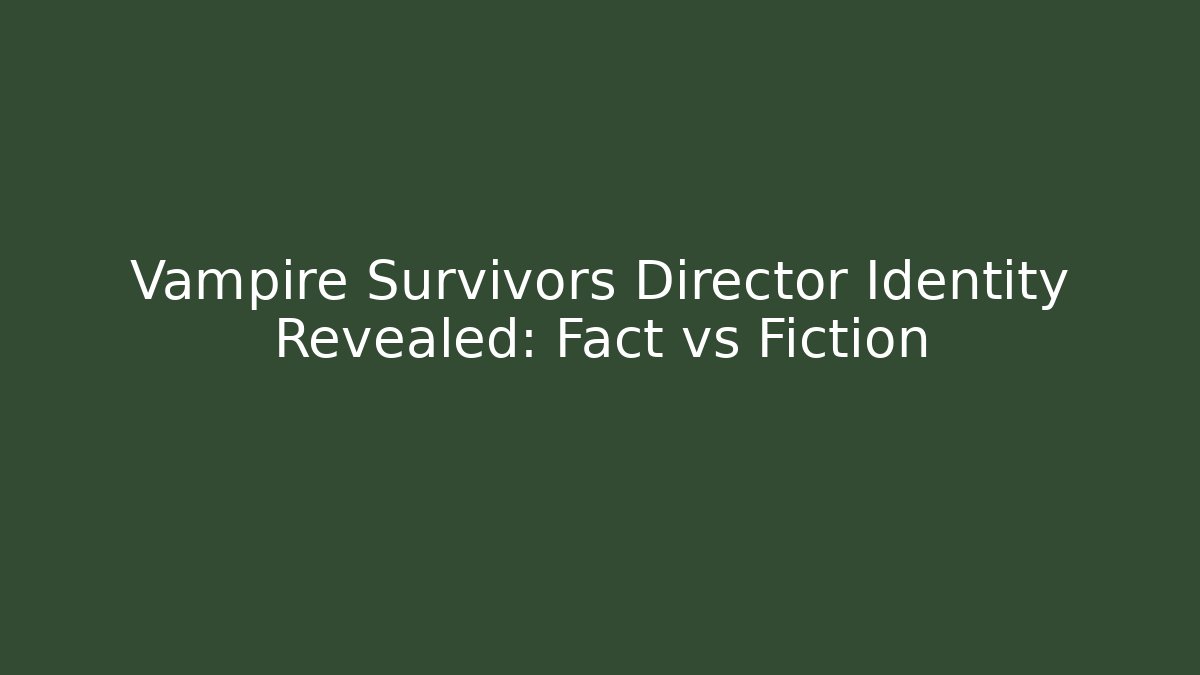 Vampire Survivors Director Identity Revealed: Fact vs Fiction