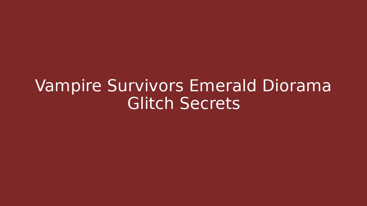 Vampire Survivors Emerald Diorama Glitch Secrets