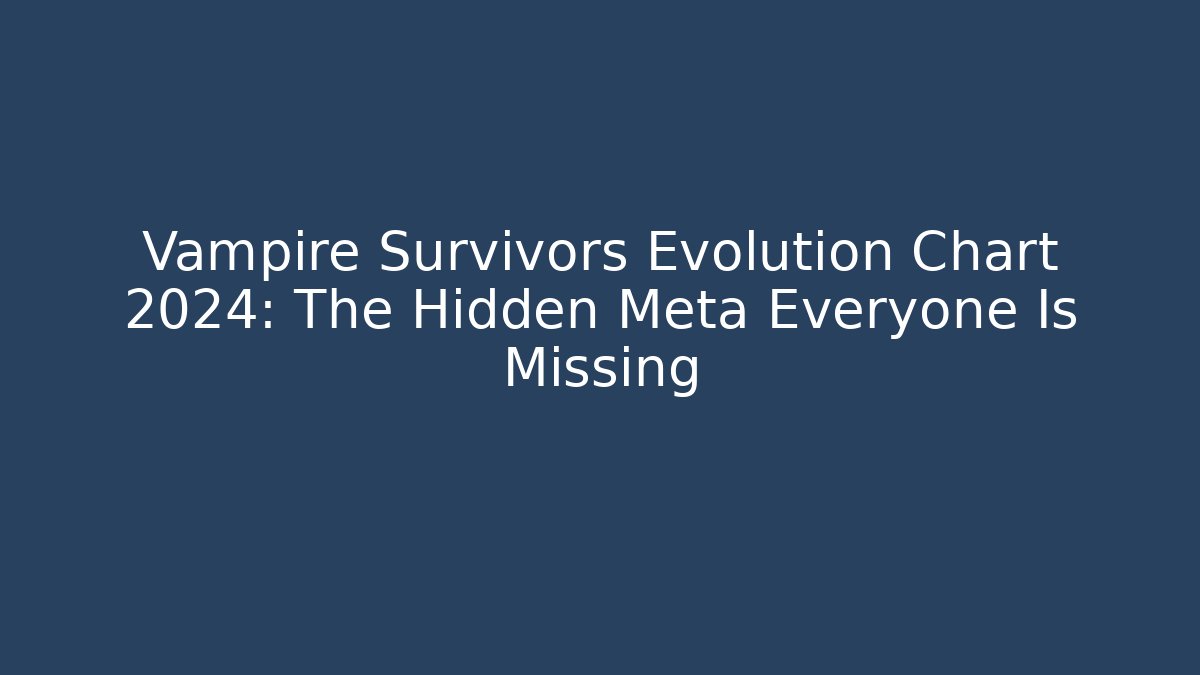 Vampire Survivors Evolution Chart 2024: The Hidden Meta Everyone Is Missing
