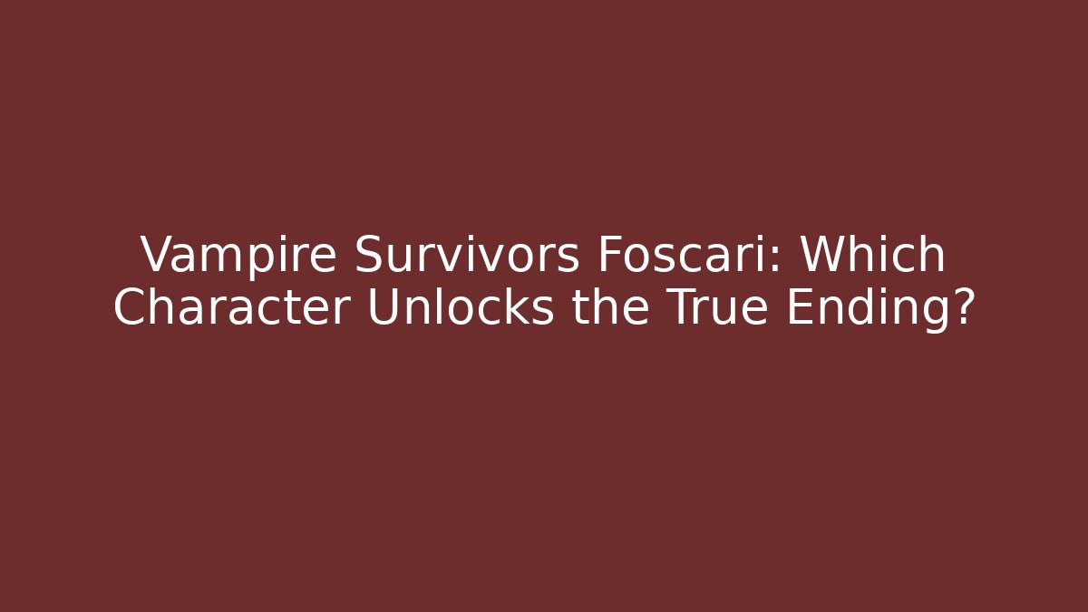 Vampire Survivors Foscari: Which Character Unlocks the True Ending?