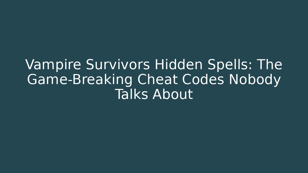 Vampire Survivors Hidden Spells: The Game-Breaking Cheat Codes Nobody Talks About