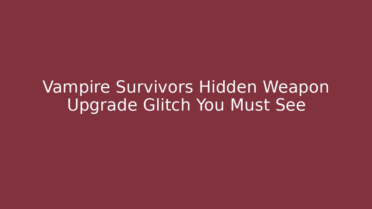 Vampire Survivors Hidden Weapon Upgrade Glitch You Must See