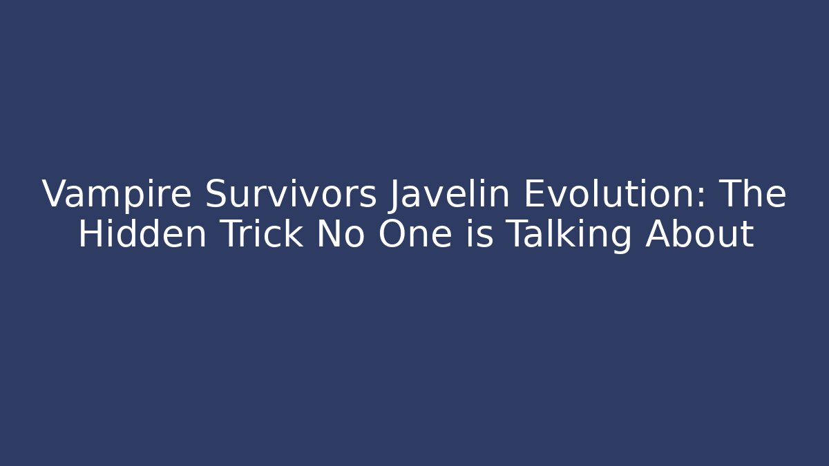 Vampire Survivors Javelin Evolution: The Hidden Trick No One is Talking About