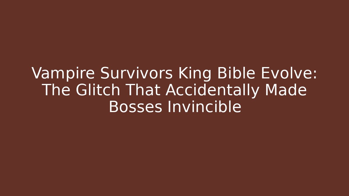 Vampire Survivors King Bible Evolve: The Glitch That Accidentally Made Bosses Invincible