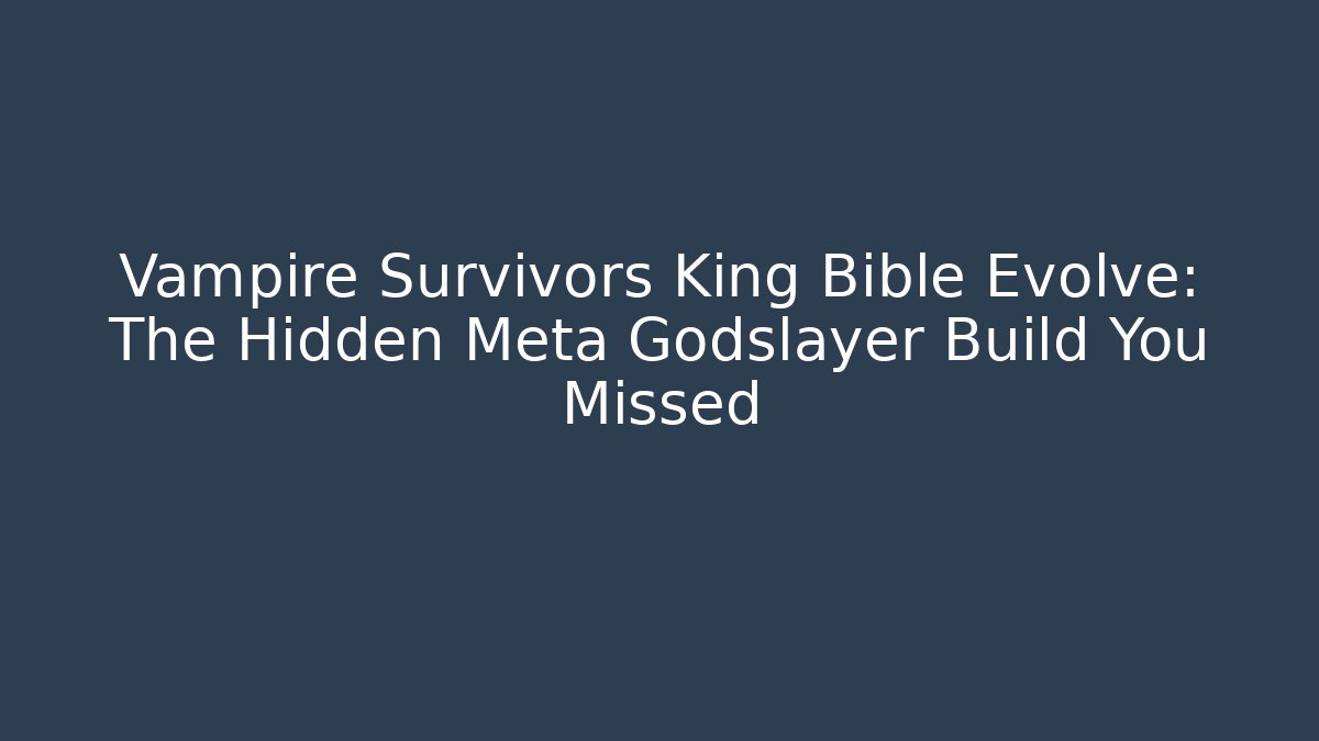 Vampire Survivors King Bible Evolve: The Hidden Meta Godslayer Build You Missed
