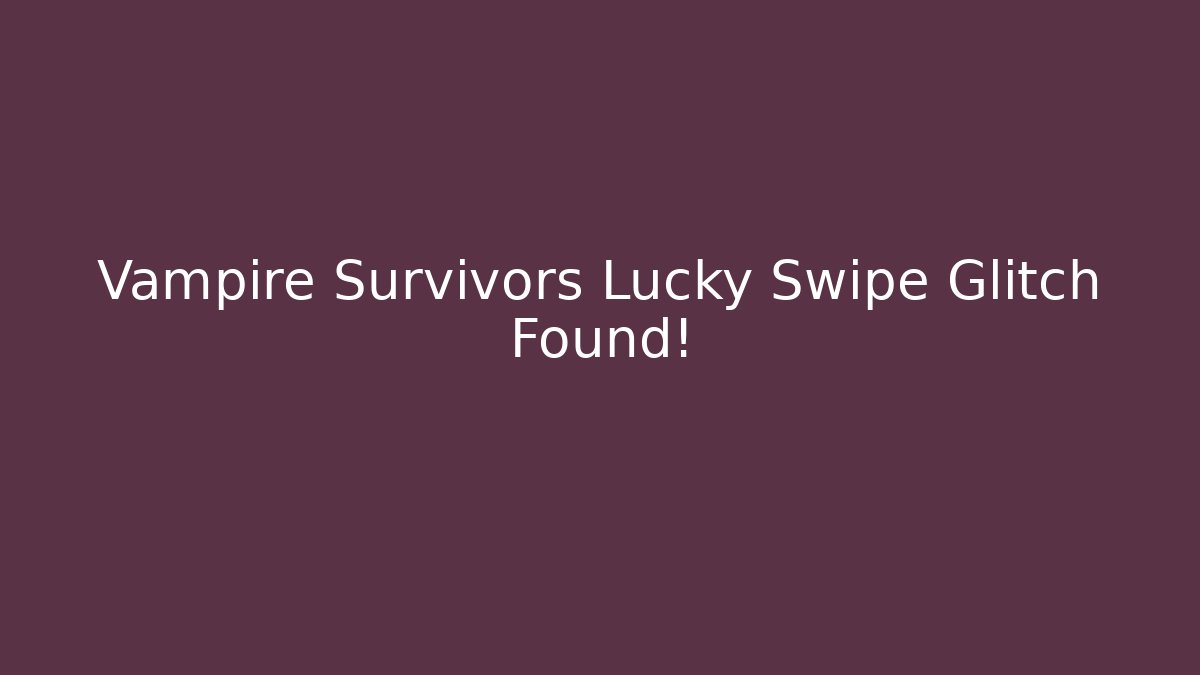 Vampire Survivors Lucky Swipe Glitch Found!