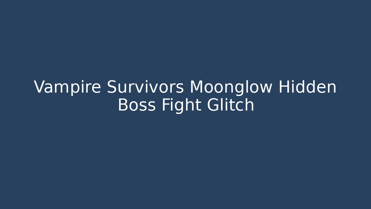 Vampire Survivors Moonglow Hidden Boss Fight Glitch