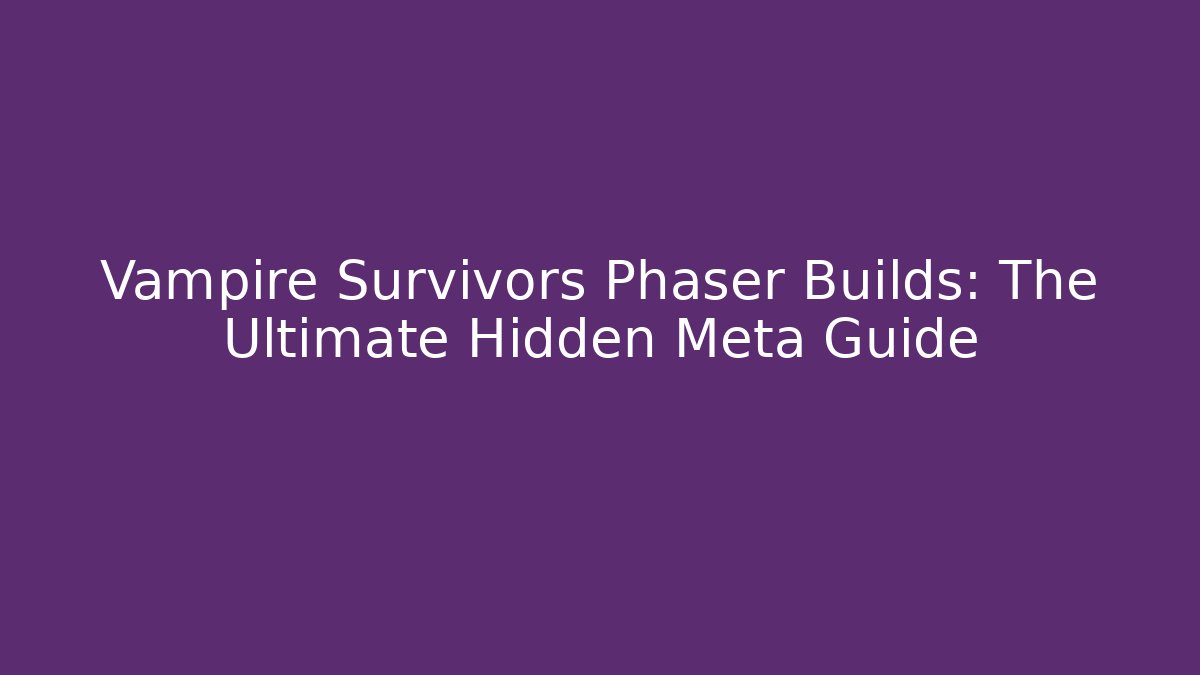 Vampire Survivors Phaser Builds: The Ultimate Hidden Meta Guide