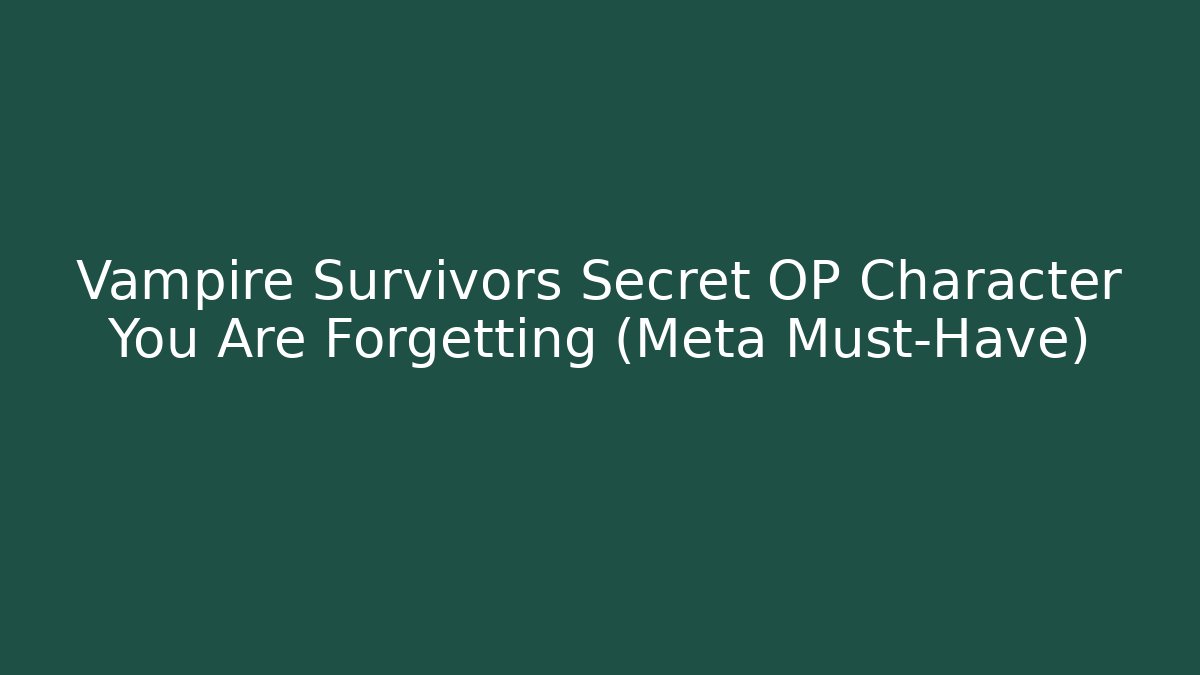 Vampire Survivors Secret OP Character You Are Forgetting (Meta Must-Have)
