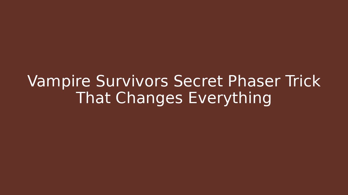 Vampire Survivors Secret Phaser Trick That Changes Everything