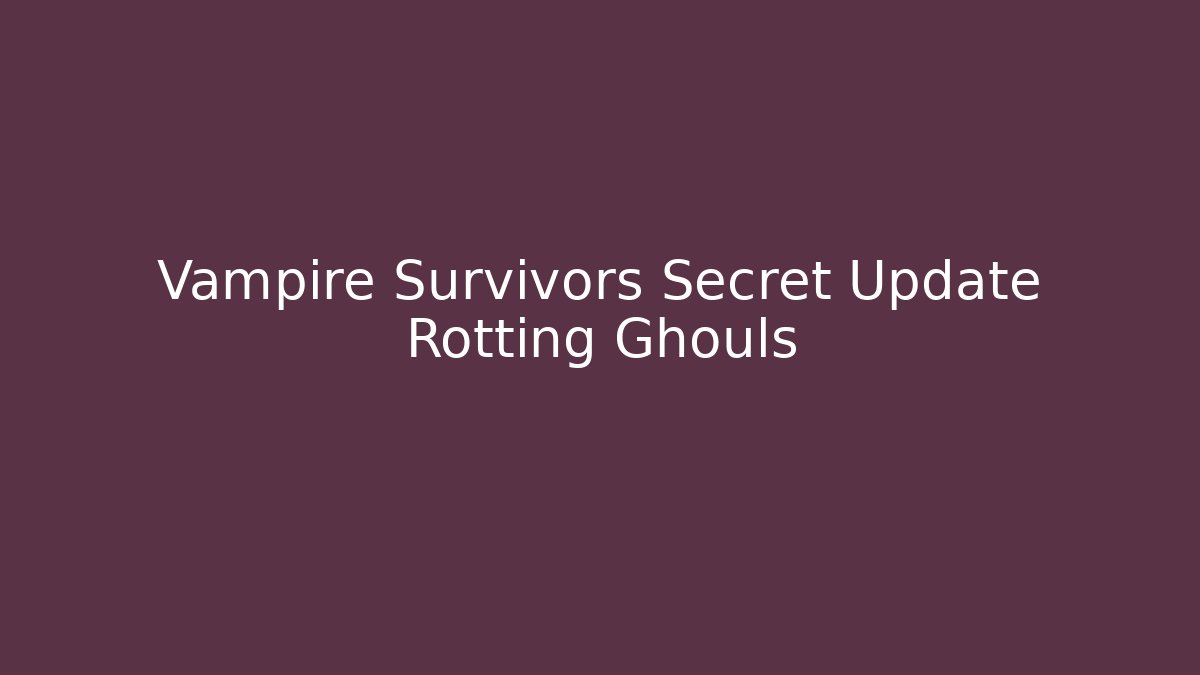 Vampire Survivors Secret Update Rotting Ghouls