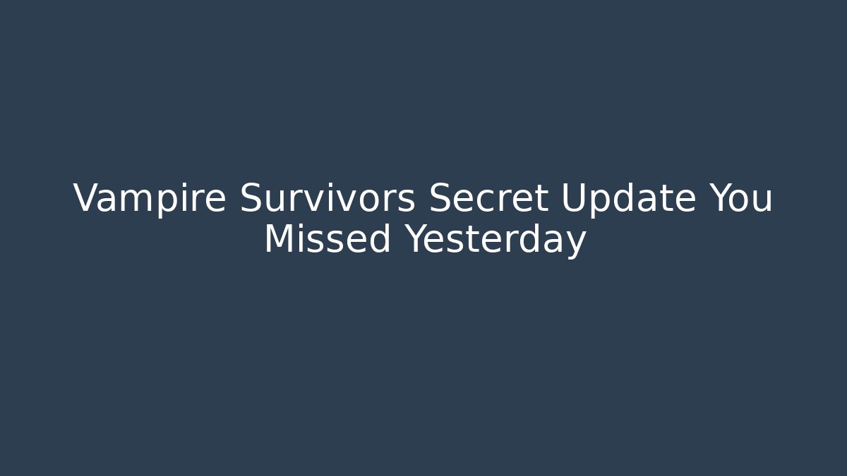 Vampire Survivors Secret Update You Missed Yesterday