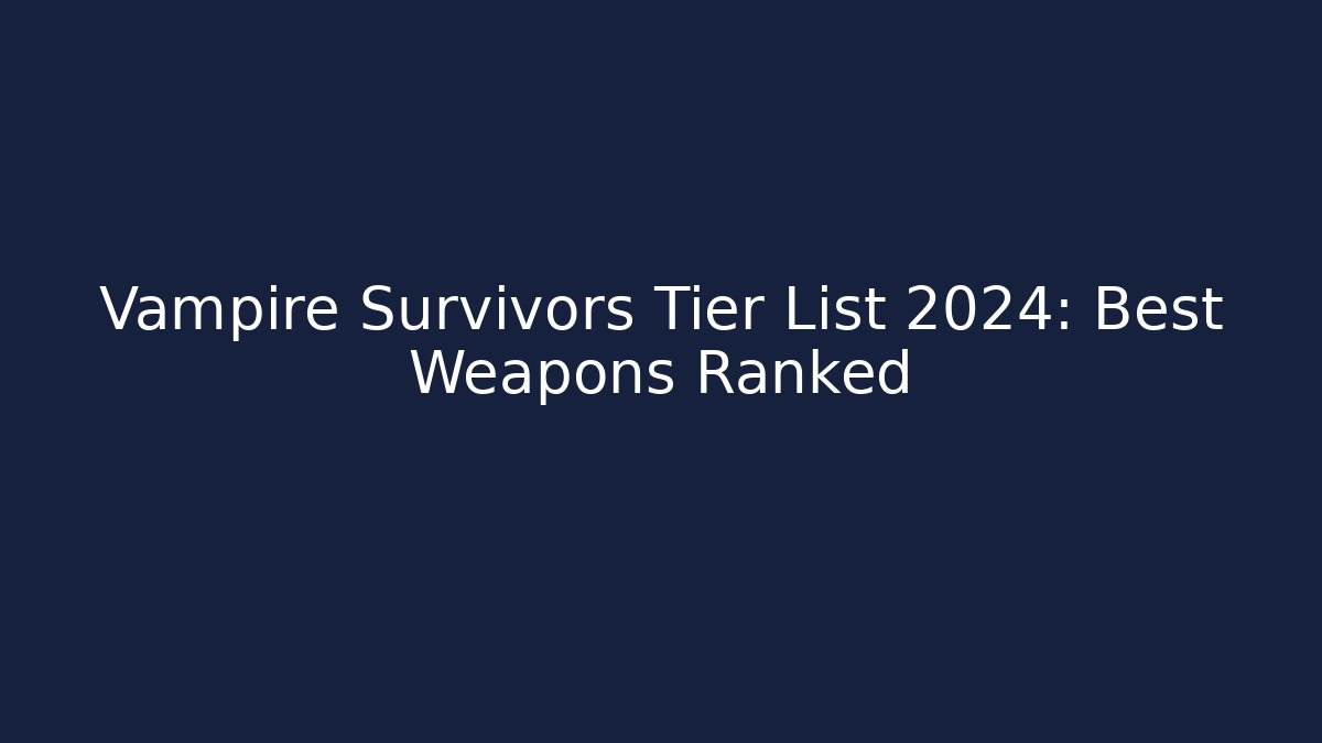 Vampire Survivors Tier List 2024: Best Weapons Ranked