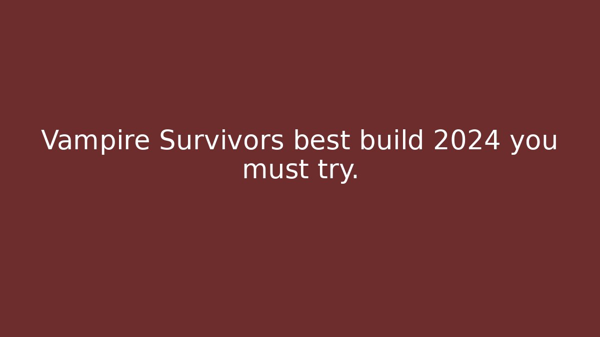 Vampire Survivors best build 2024 you must try.