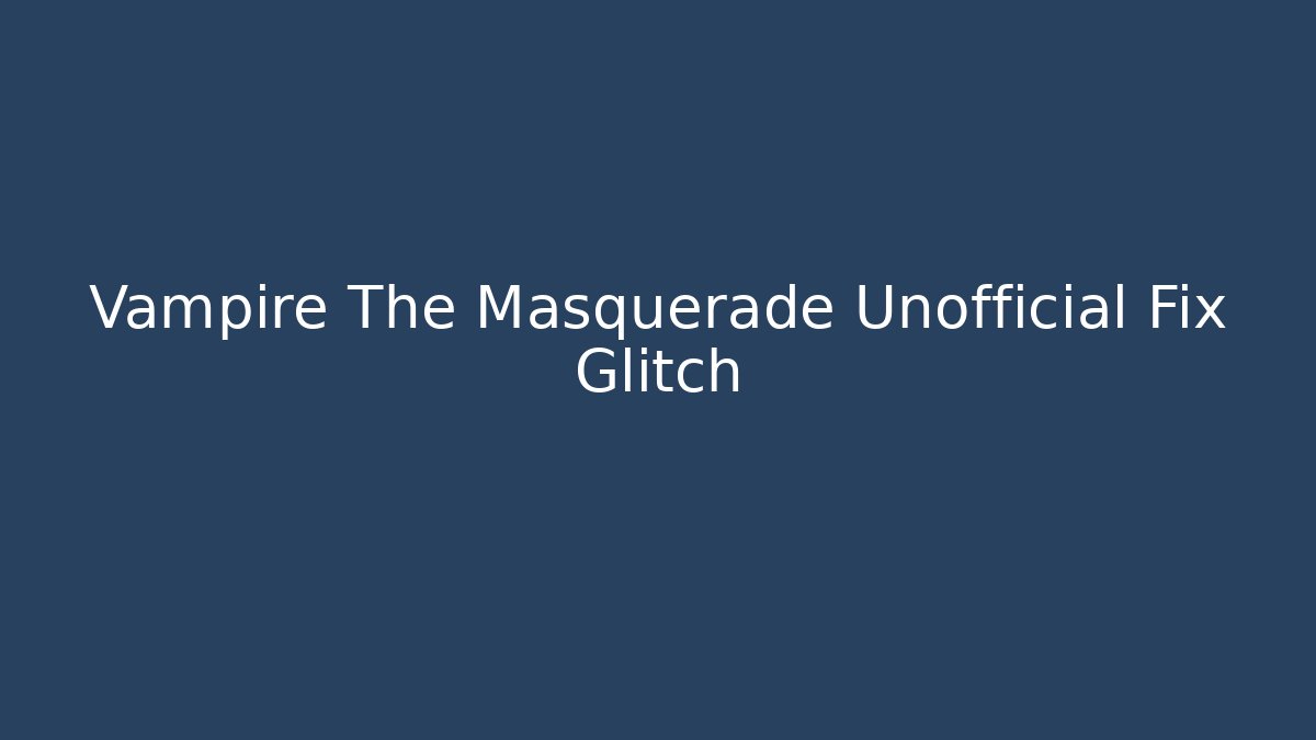 Vampire The Masquerade Unofficial Fix Glitch - Critter Realm