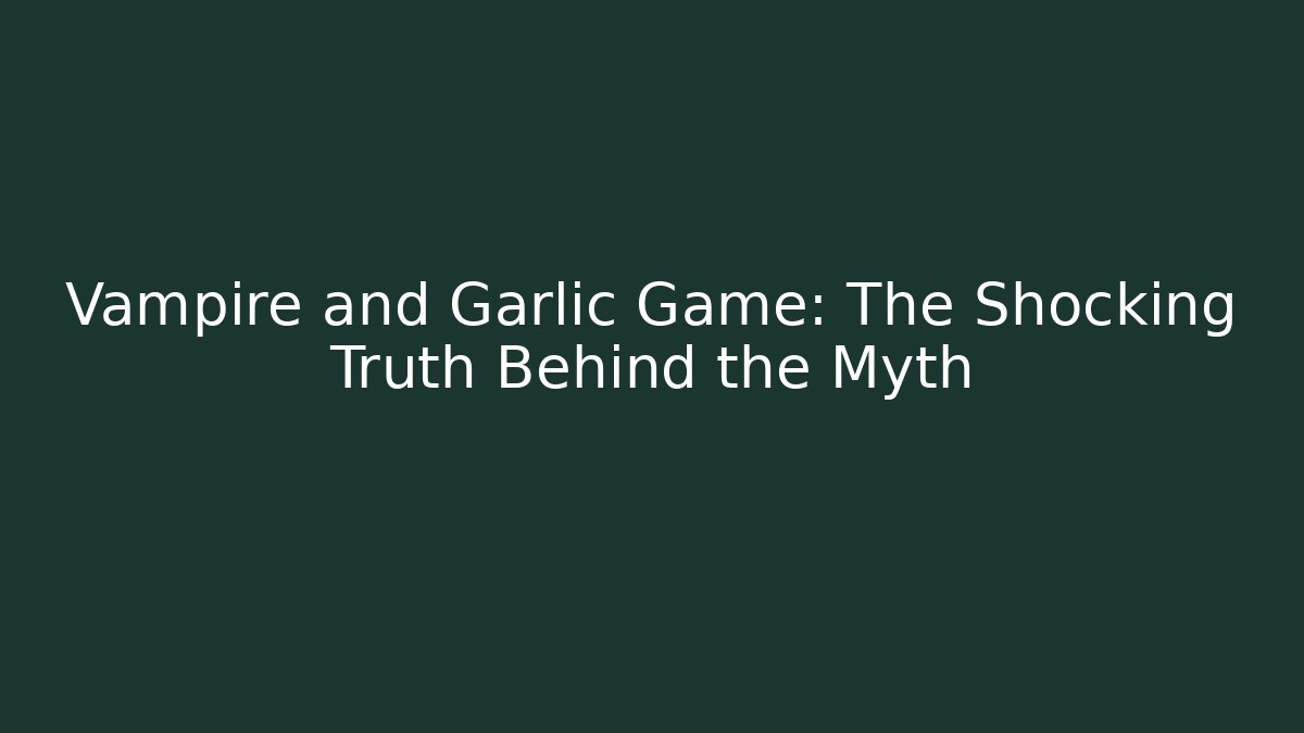 Vampire and Garlic Game: The Shocking Truth Behind the Myth