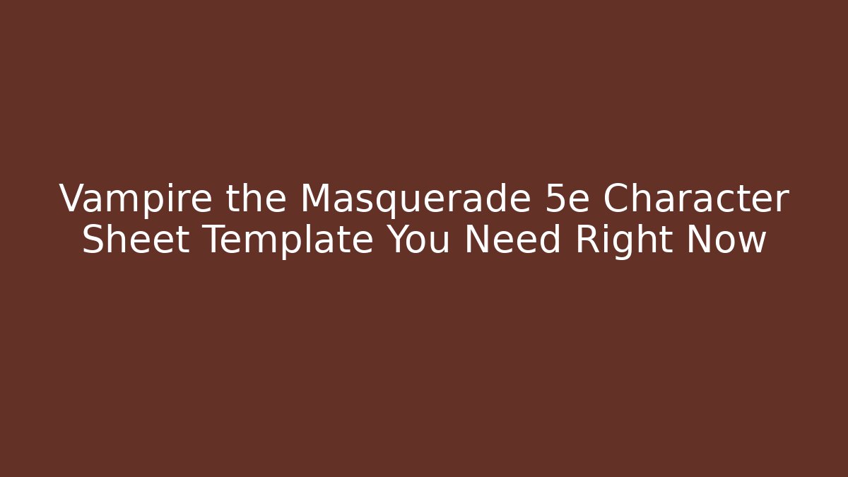Vampire the Masquerade 5e Character Sheet Template You Need Right Now