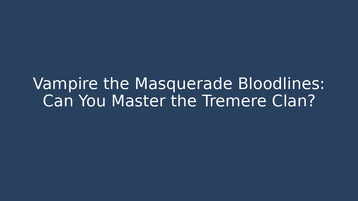 Vampire the Masquerade Bloodlines: Can You Master the Tremere Clan?