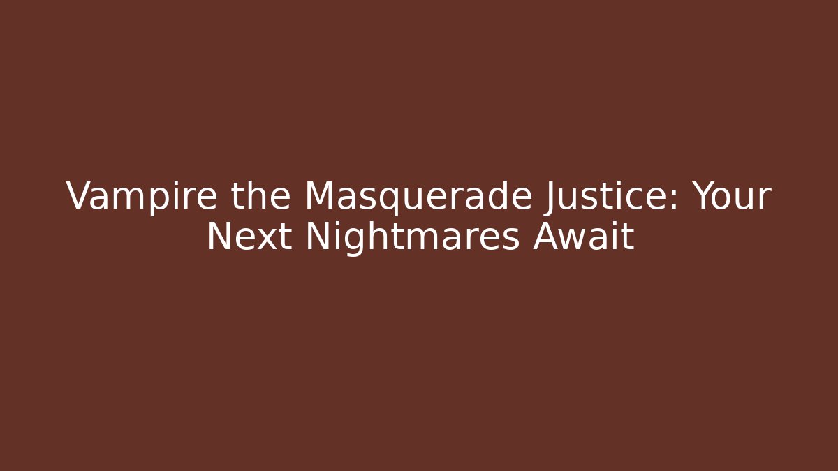 Vampire the Masquerade Justice: Your Next Nightmares Await