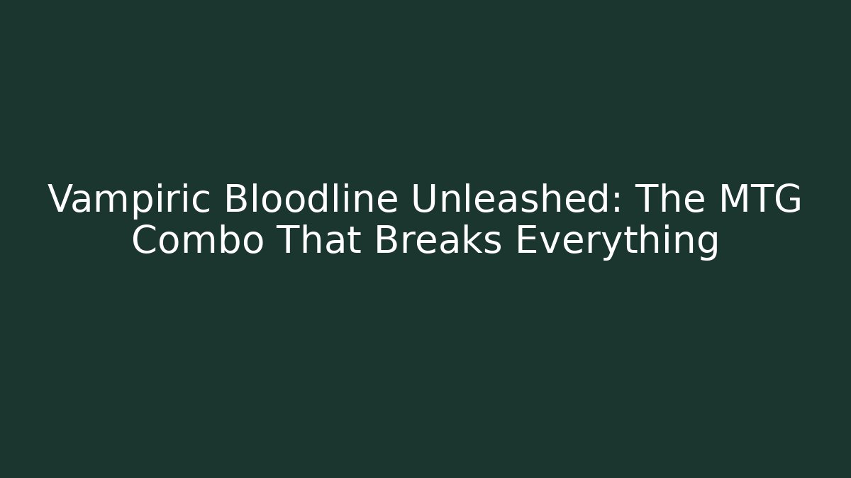 Vampiric Bloodline Unleashed: The MTG Combo That Breaks Everything - Critter Realm