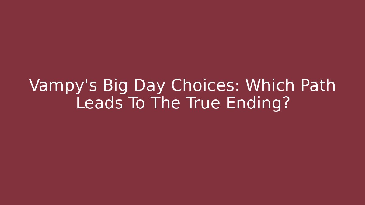 Vampy's Big Day Choices: Which Path Leads To The True Ending?