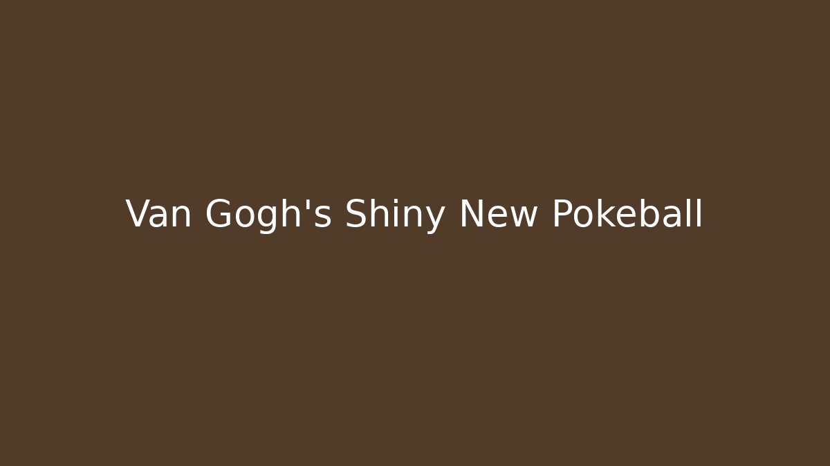Van Gogh's Shiny New Pokeball