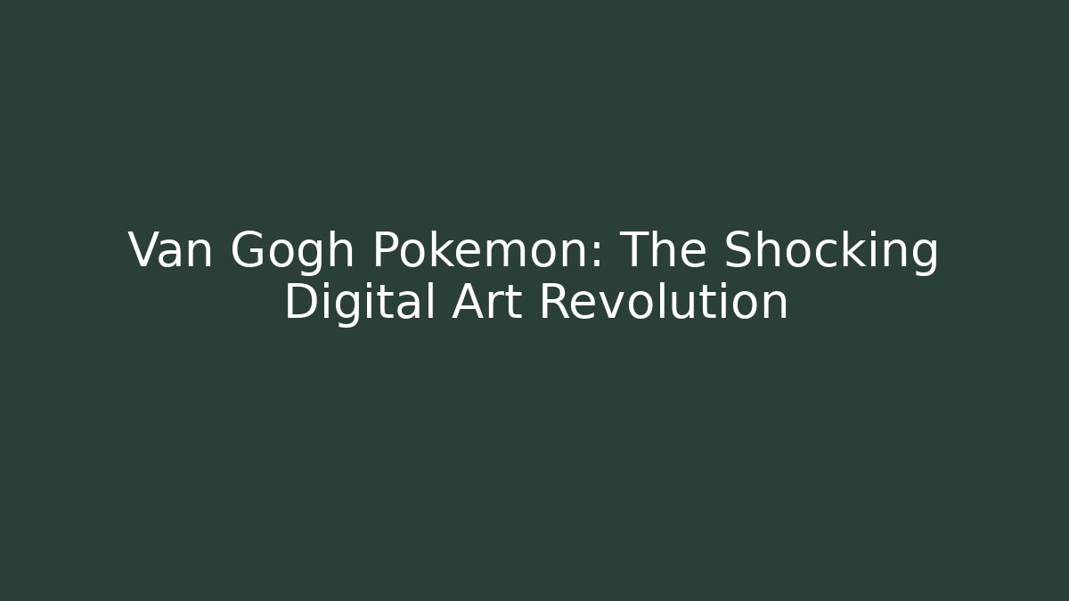 Van Gogh Pokemon: The Shocking Digital Art Revolution - Critter Realm