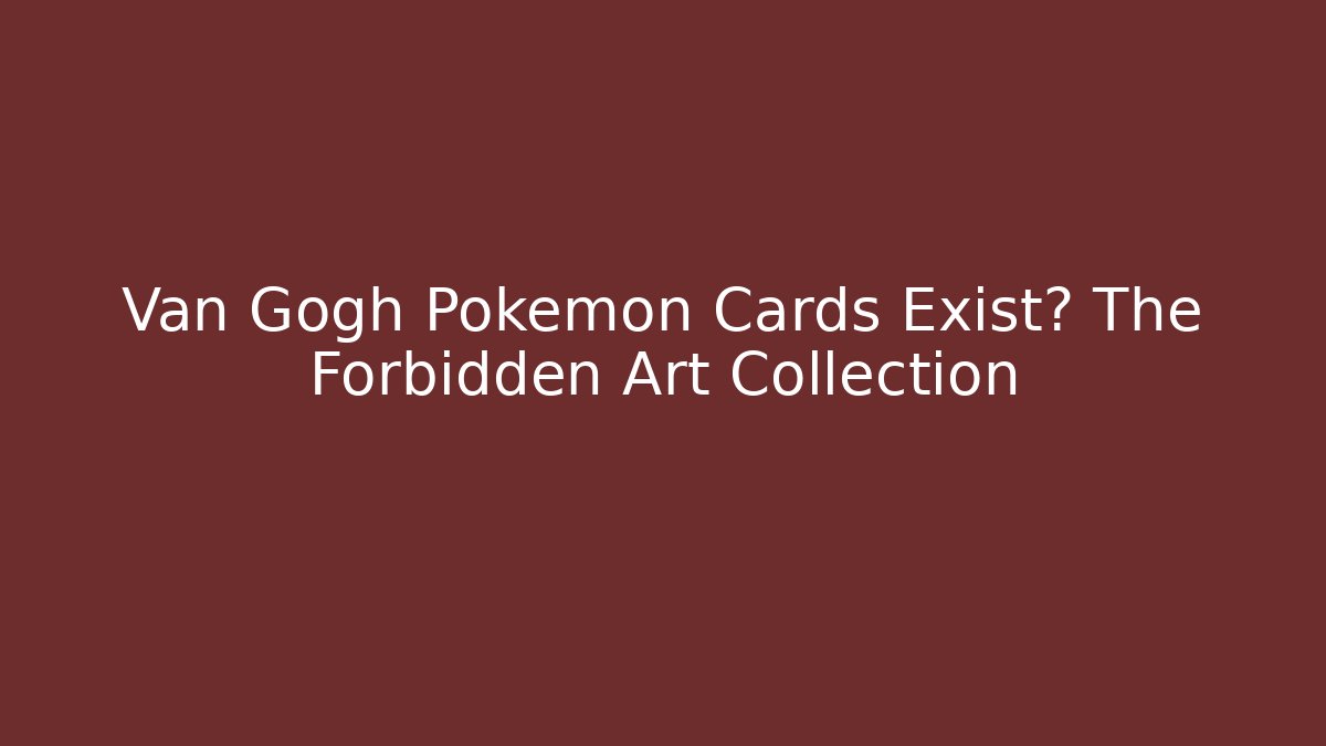 Van Gogh Pokemon Cards Exist? The Forbidden Art Collection