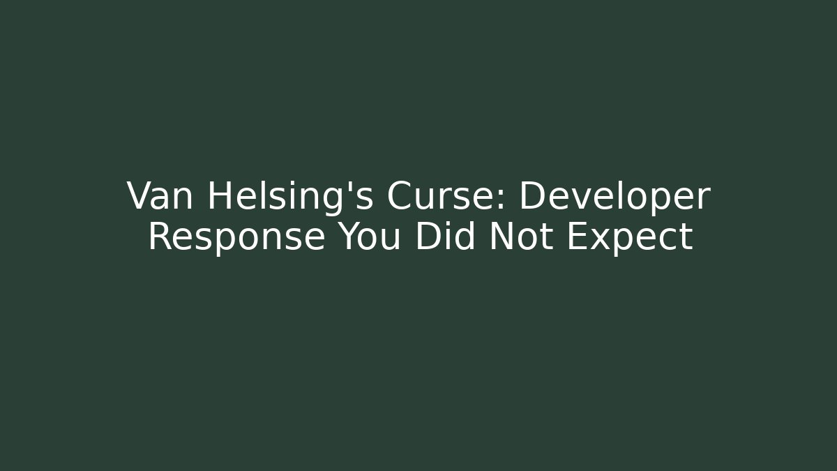 Van Helsing's Curse: Developer Response You Did Not Expect