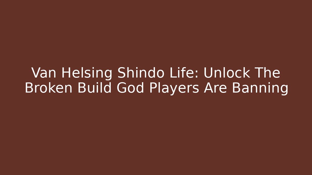 Van Helsing Shindo Life: Unlock The Broken Build God Players Are Banning